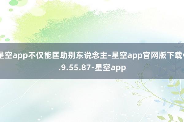 星空app不仅能匡助别东说念主-星空app官网版下载v.9.55.87-星空app