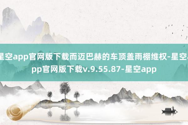 星空app官网版下载而迈巴赫的车顶盖雨棚维权-星空app官网版下载v.9.55.87-星空app