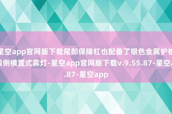 星空app官网版下载尾部保障杠也配备了银色金属护板和两侧横置式雾灯-星空app官网版下载v.9.55.87-星空app