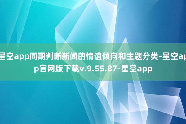 星空app同期判断新闻的情谊倾向和主题分类-星空app官网版下载v.9.55.87-星空app