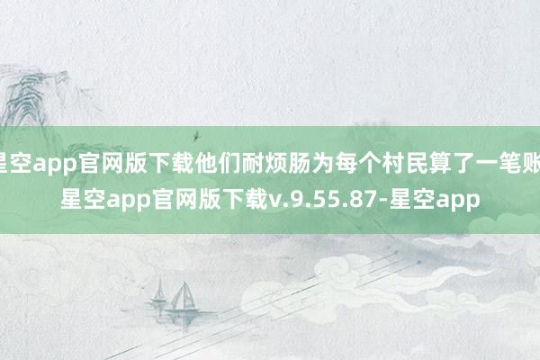 星空app官网版下载他们耐烦肠为每个村民算了一笔账-星空app官网版下载v.9.55.87-星空app