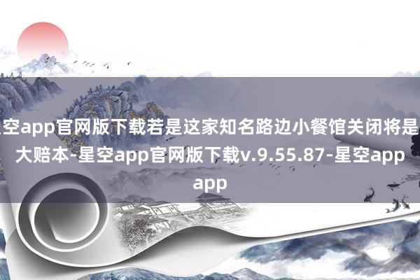 星空app官网版下载若是这家知名路边小餐馆关闭将是一大赔本-星空app官网版下载v.9.55.87-星空app