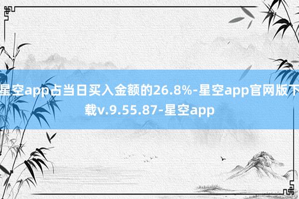 星空app占当日买入金额的26.8%-星空app官网版下载v.9.55.87-星空app