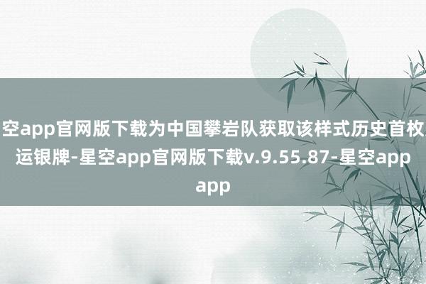 星空app官网版下载为中国攀岩队获取该样式历史首枚奥运银牌-星空app官网版下载v.9.55.87-星空app