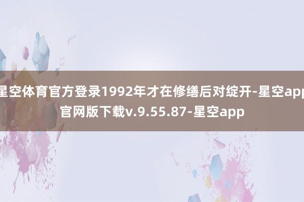 星空体育官方登录1992年才在修缮后对绽开-星空app官网版下载v.9.55.87-星空app
